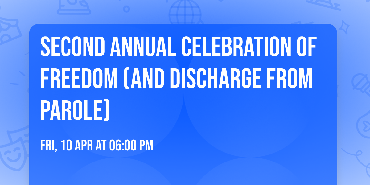 Second Annual Celebration of Freedom (and Discharge From Parole)