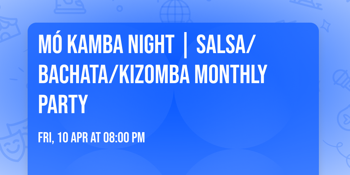 M\u00d3 KAMBA NIGHT | SALSA\/BACHATA\/KIZOMBA MONTHLY PARTY