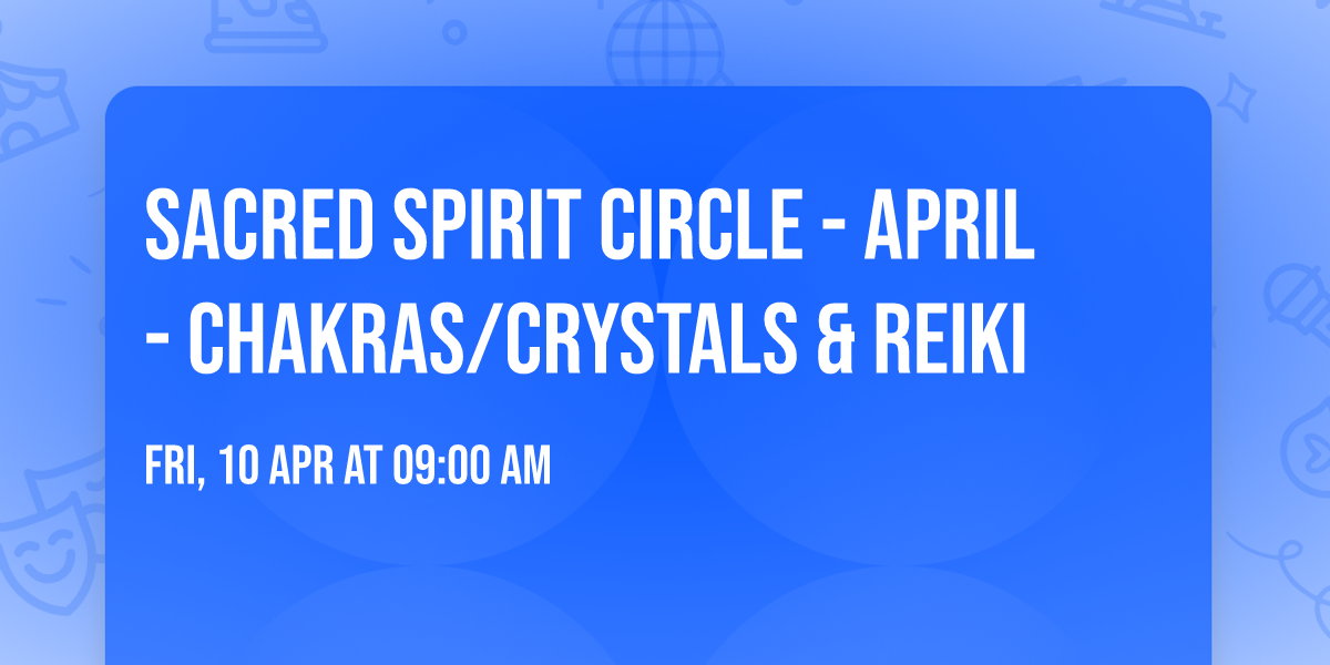 Sacred Spirit Circle - April - Chakras\/Crystals & Reiki
