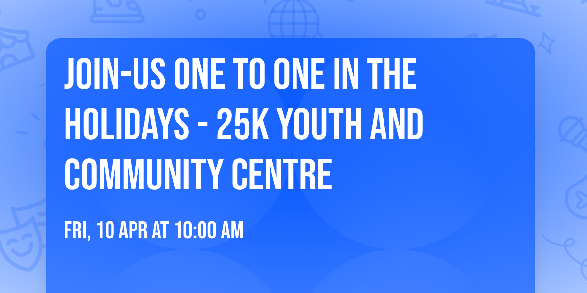 Join-Us ONE TO ONE In the Holidays - 25K Youth and Community Centre