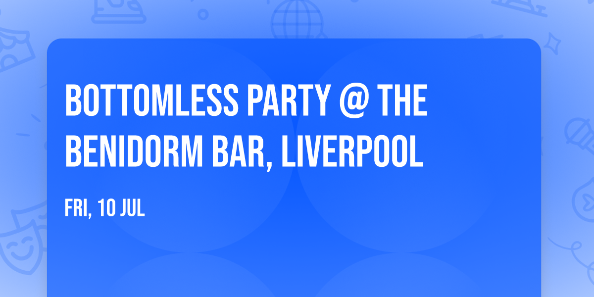 BOTTOMLESS PARTY @ The Benidorm Bar, Liverpool