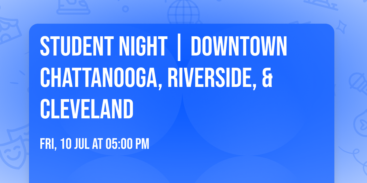 Student Night | Downtown Chattanooga, Riverside, & Cleveland