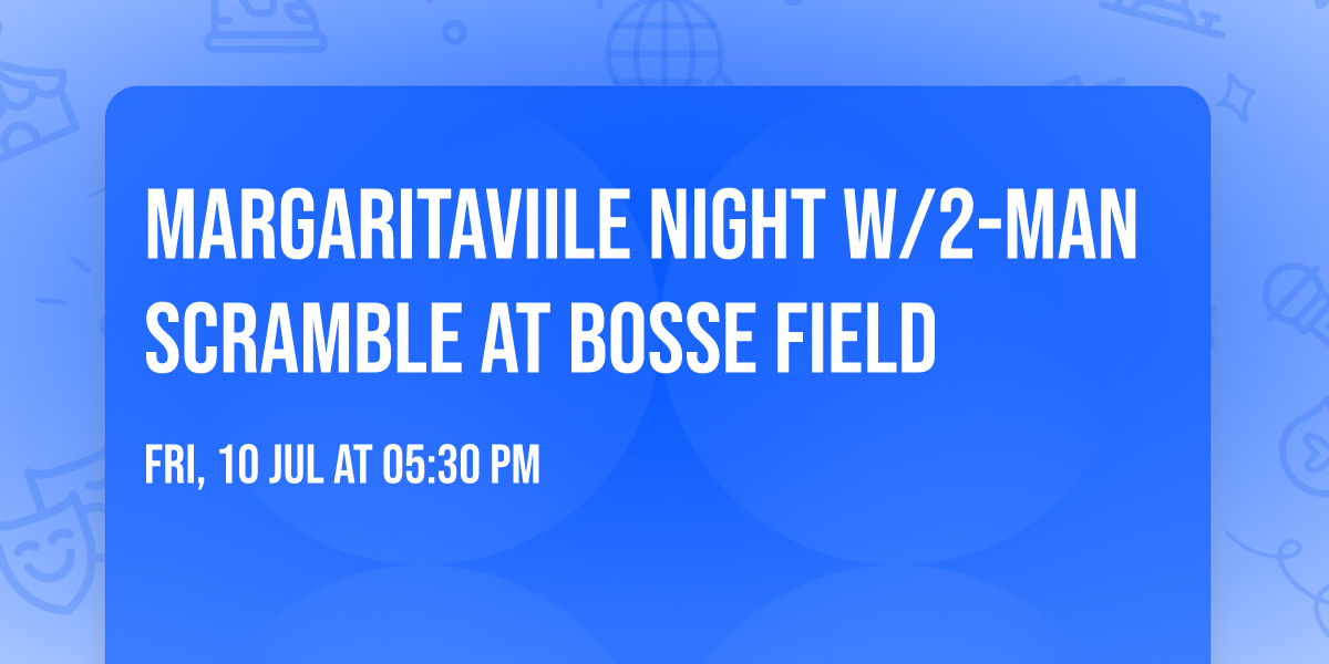 MARGARITAVIILE NIGHT w\/2-MAN SCRAMBLE at BOSSE FIELD