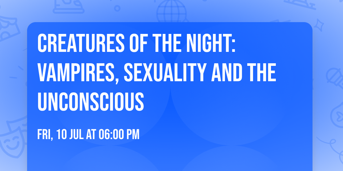 Creatures of the Night: Vampires, Sexuality and The Unconscious