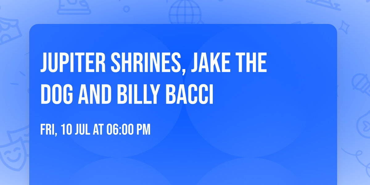 Jupiter Shrines, Jake the Dog and Billy Bacci