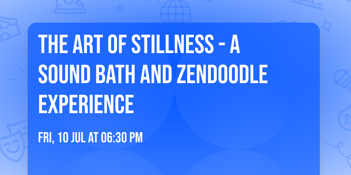 The Art of Stillness - A sound bath and zendoodle experience