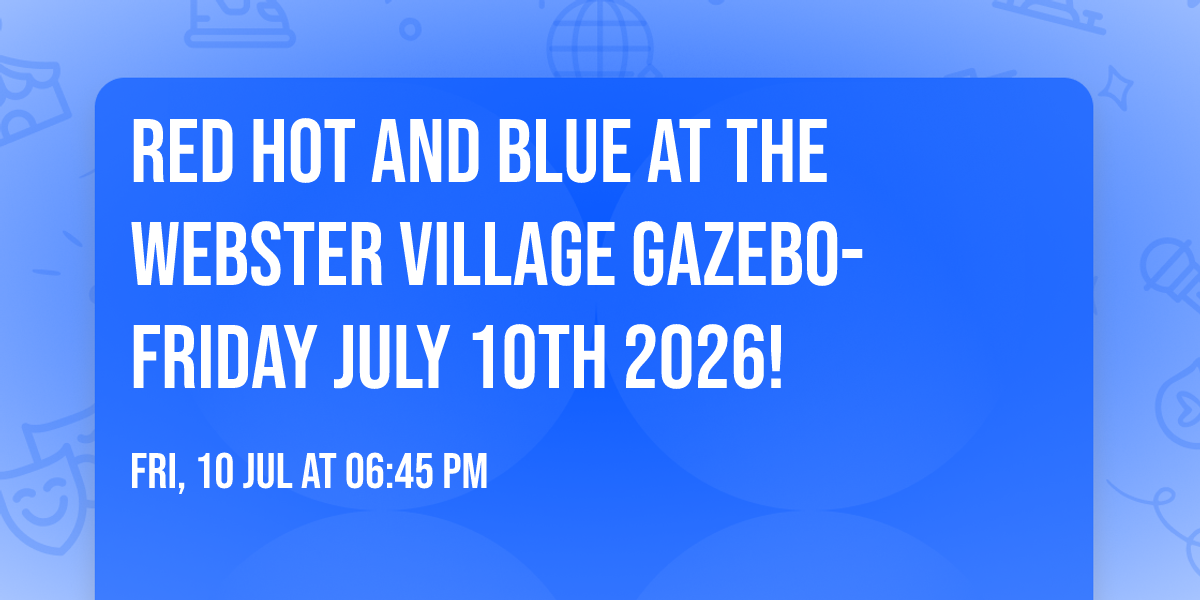 Red Hot And Blue At the Webster Village Gazebo-Friday July 10th 2026!