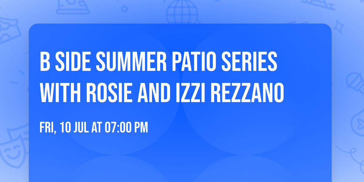 B Side Summer Patio Series with ROSIE and Izzi Rezzano