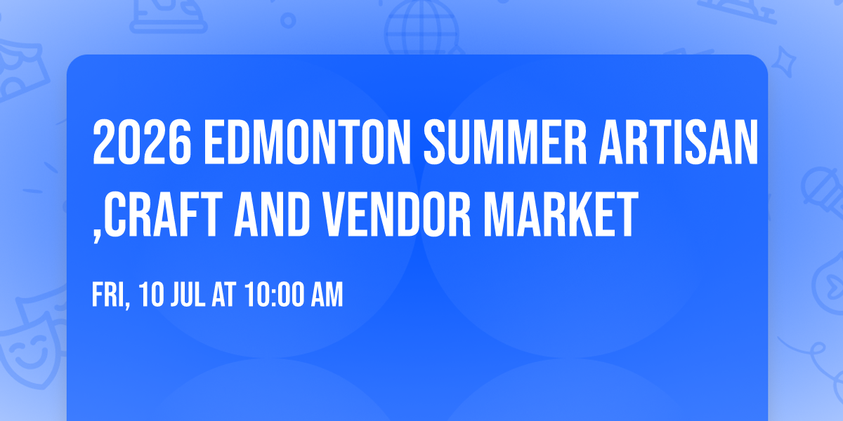 2026 Edmonton Summer Artisan ,Craft And Vendor Market