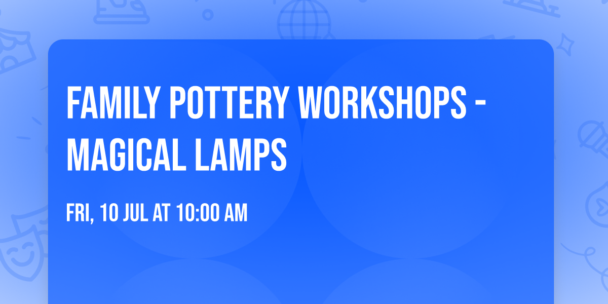 FAMILY POTTERY WORKSHOPS - Magical Lamps 