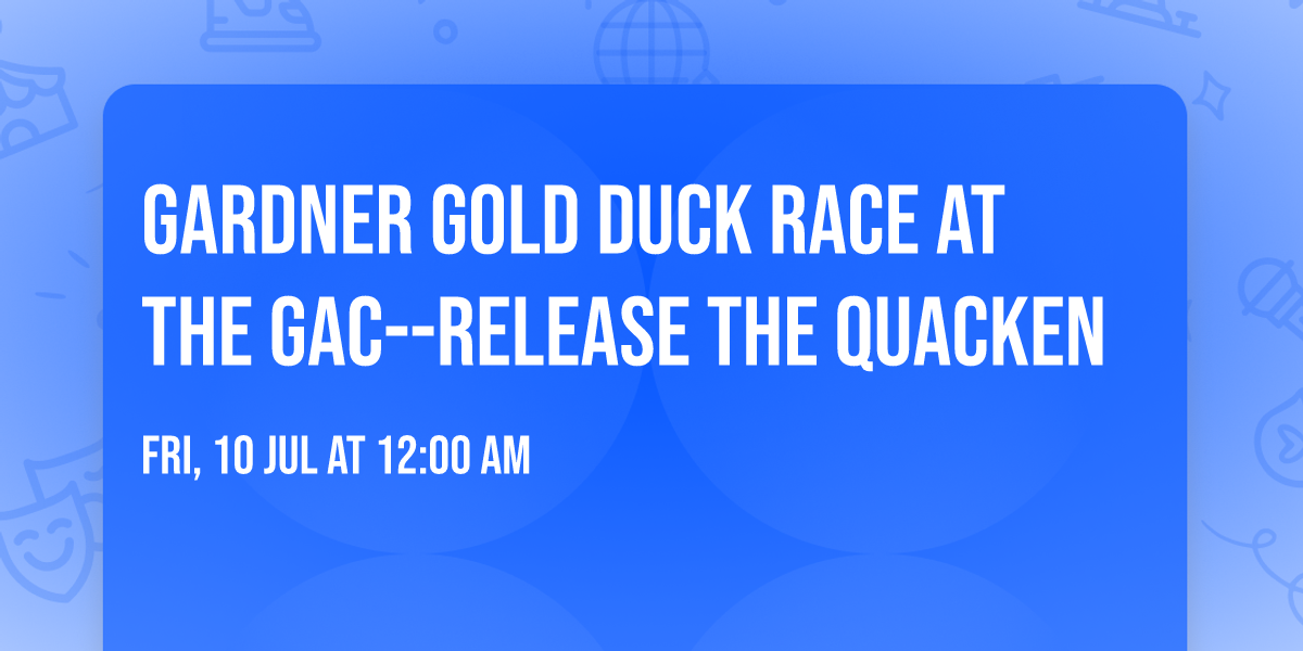 Gardner Gold Duck Race at the GAC--Release the Quacken