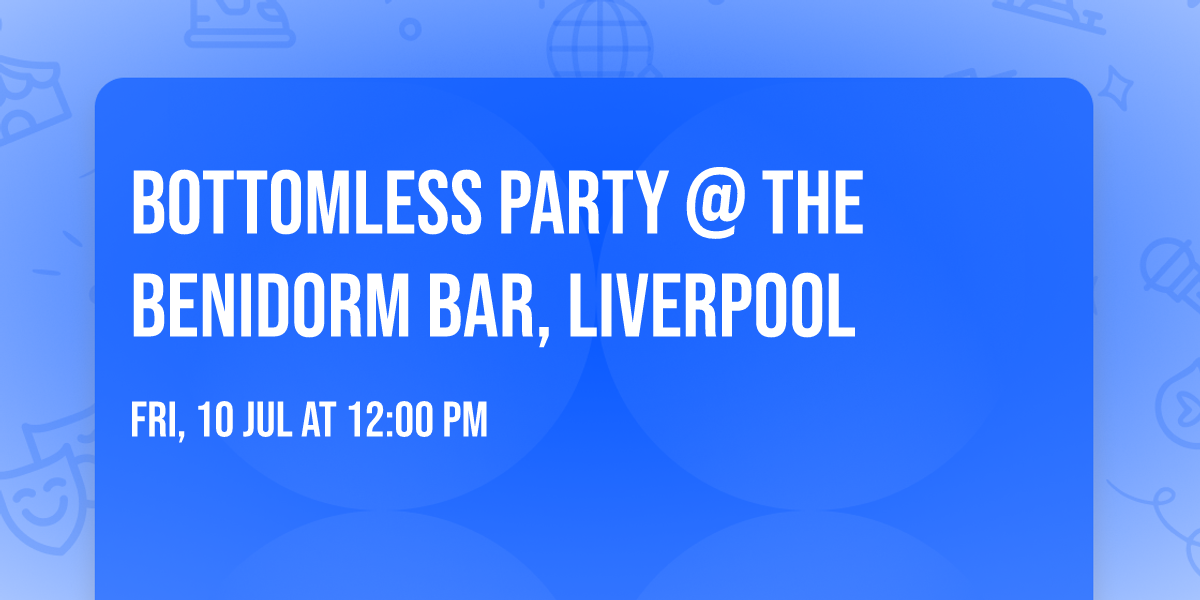 BOTTOMLESS PARTY @ The Benidorm Bar, Liverpool