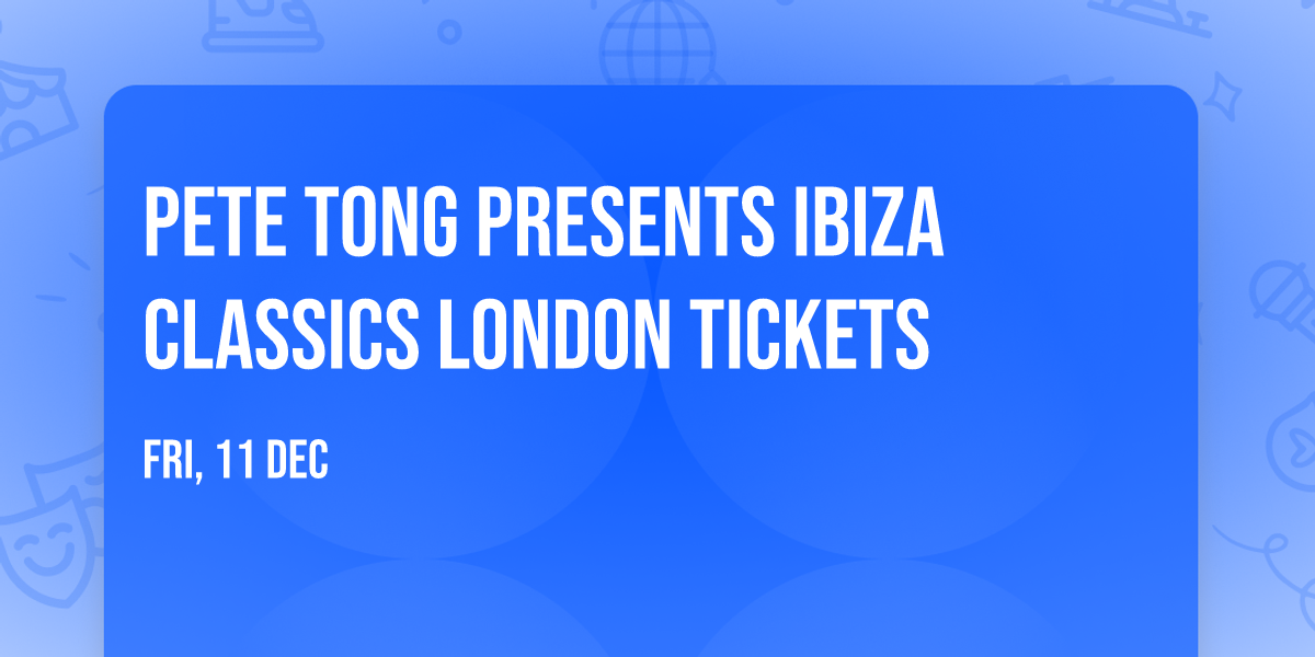 Pete Tong Presents Ibiza Classics London Tickets