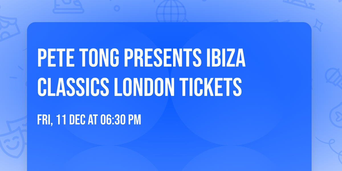 Pete Tong Presents Ibiza Classics London Tickets