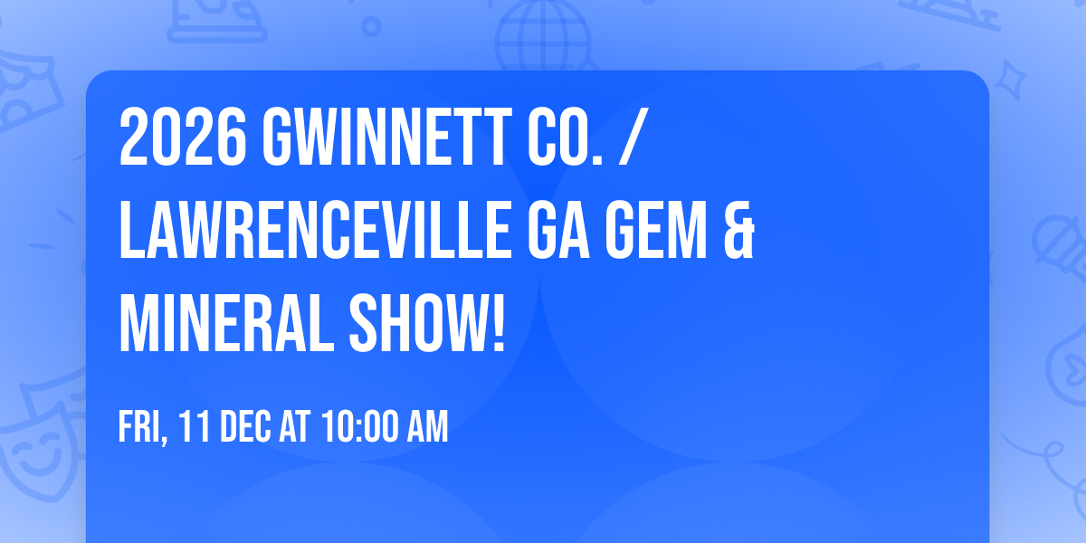 2026 Gwinnett Co. \/ Lawrenceville GA Gem & Mineral Show!