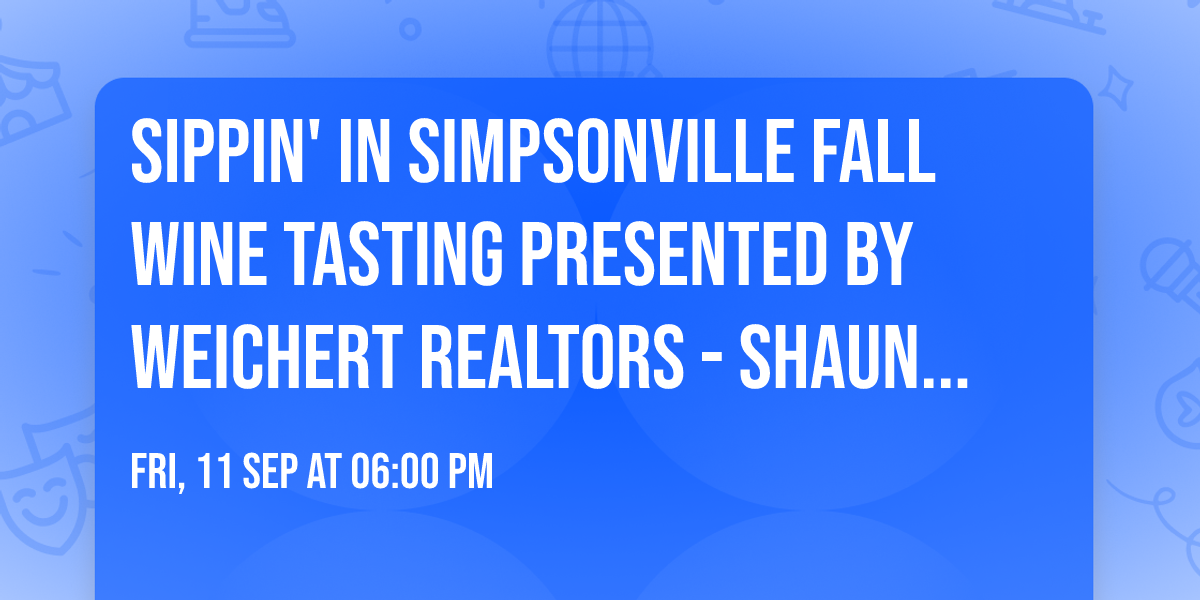 Sippin' in Simpsonville Fall Wine Tasting Presented by Weichert Realtors - Shaun & Shari Group