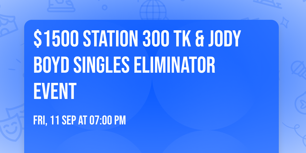 $1500 Station 300 TK & Jody Boyd Singles Eliminator Event