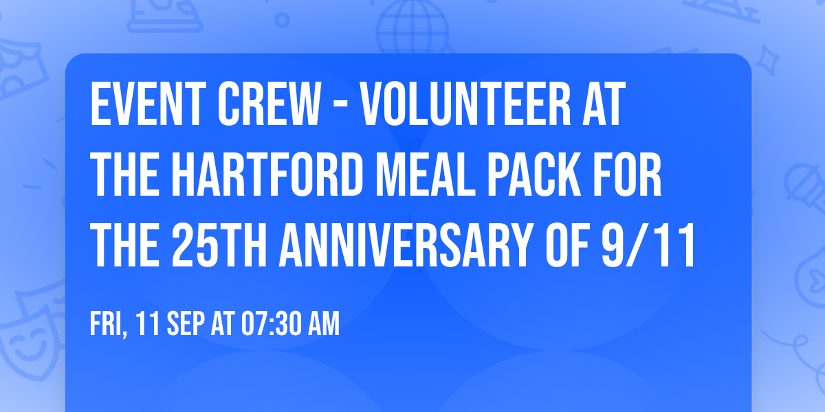 EVENT CREW - Volunteer at the Hartford Meal Pack for the 25th Anniversary of 9\/11