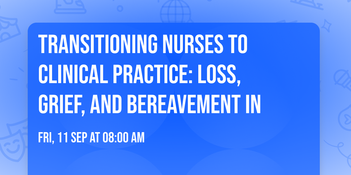 Transitioning Nurses to Clinical Practice: Loss, Grief, and Bereavement in