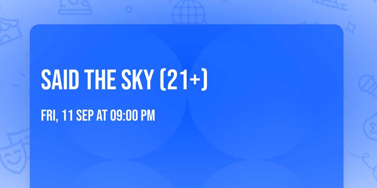 Said The Sky (21+)