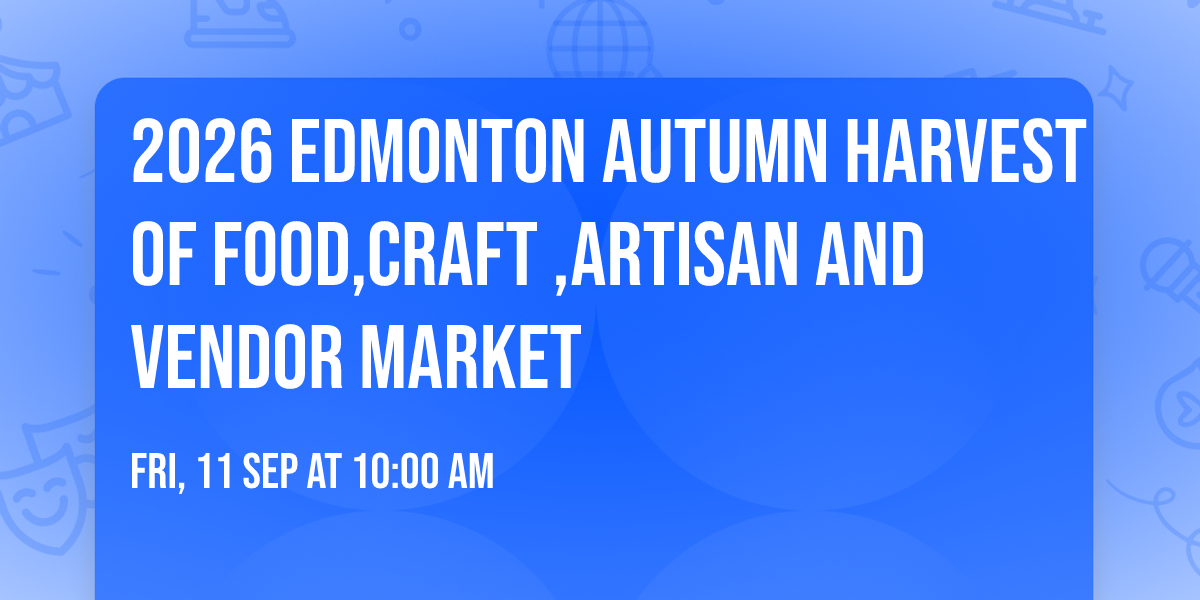 2026 Edmonton Autumn Harvest Of Food,Craft ,Artisan And Vendor Market