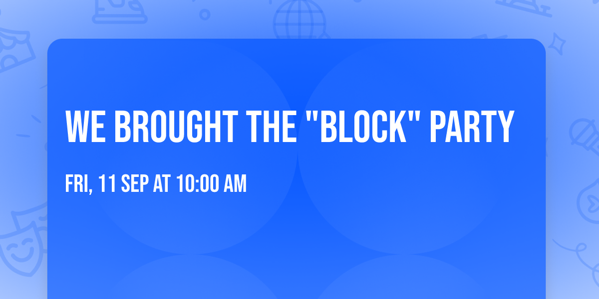 WE BROUGHT THE "BLOCK" PARTY
