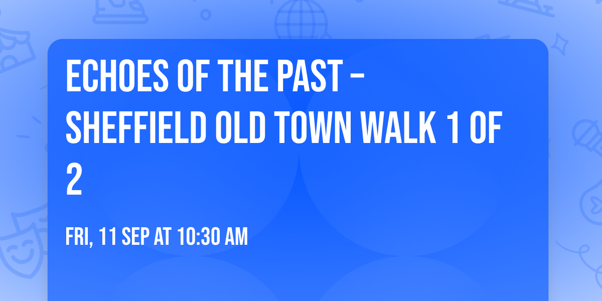 Echoes of the Past \u2013 Sheffield Old Town walk 1 of 2