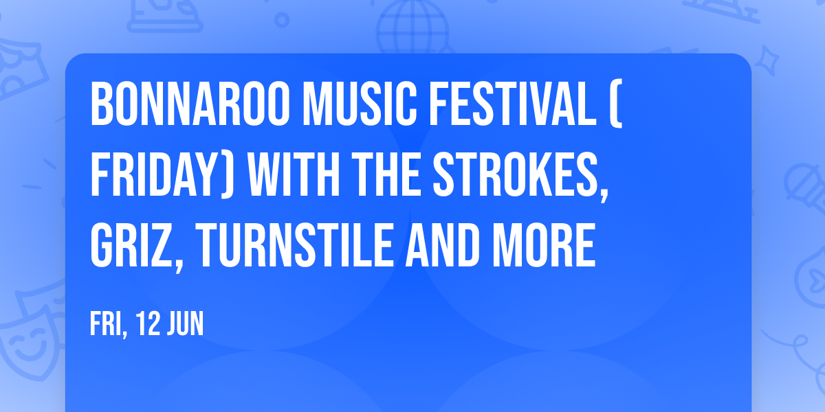Bonnaroo Music Festival (Friday) with The Strokes, GRiZ, Turnstile and more