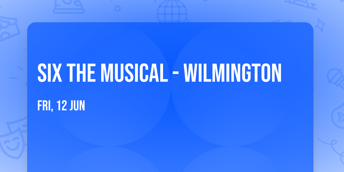 Six The Musical - Wilmington