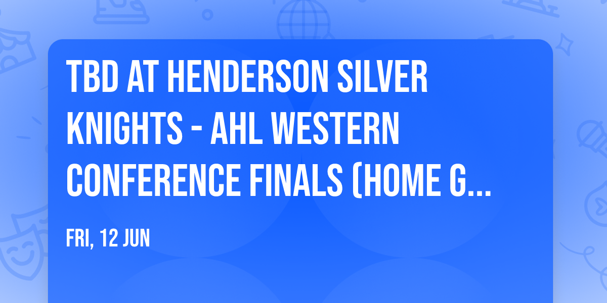 TBD at Henderson Silver Knights - AHL Western Conference Finals (Home Game 4)
