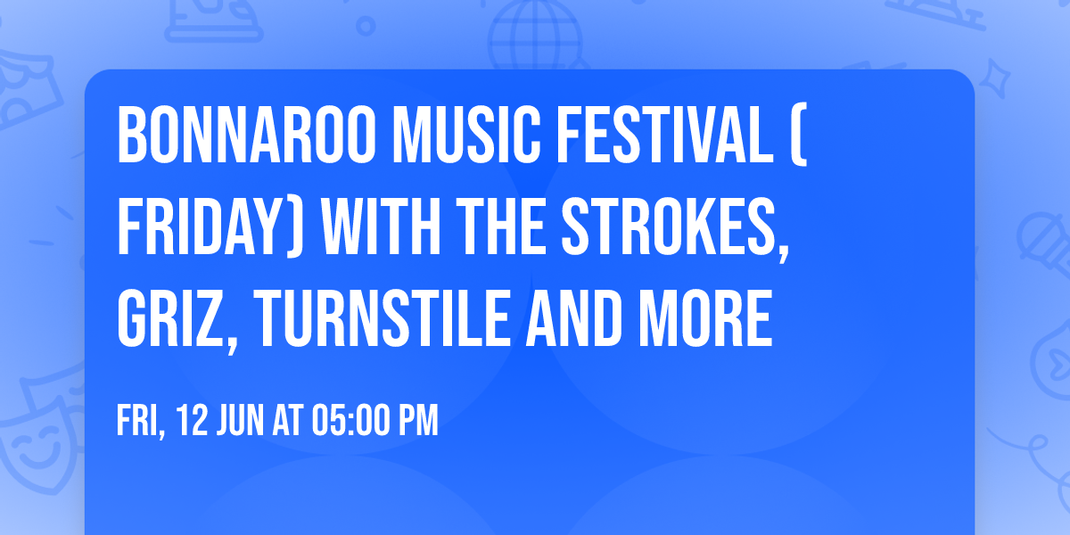 Bonnaroo Music Festival (Friday) with The Strokes, GRiZ, Turnstile and more