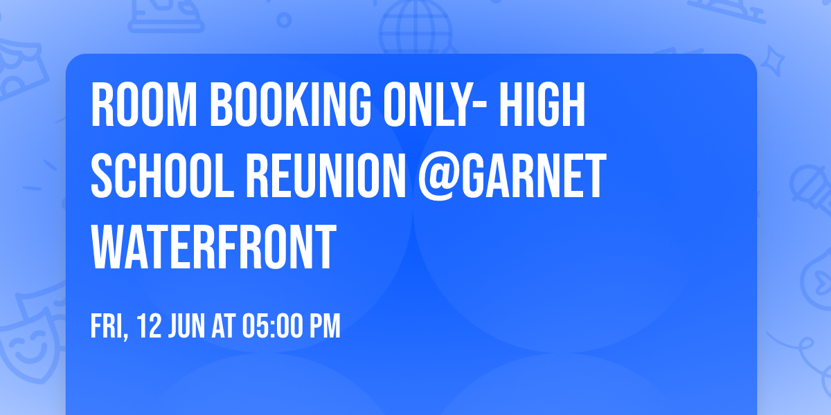 ROOM BOOKING ONLY- High School Reunion @Garnet Waterfront