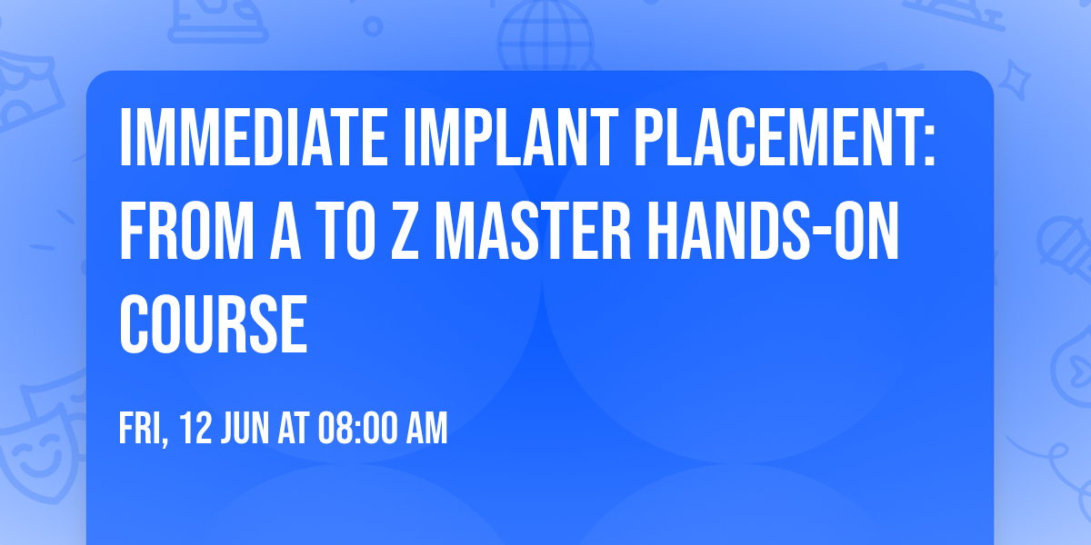Immediate Implant Placement: From A to Z Master Hands-On Course