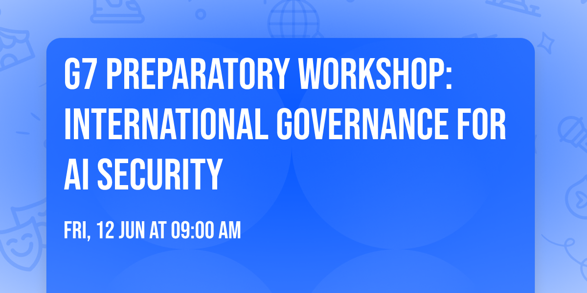G7 Preparatory workshop: International governance for AI security