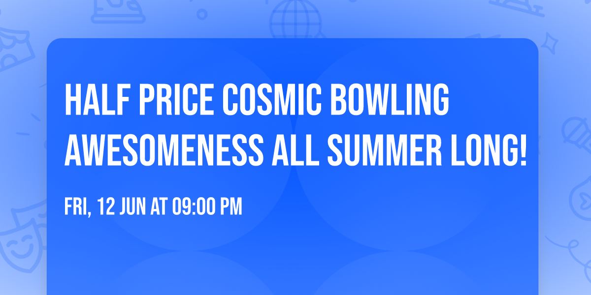 Half Price Cosmic Bowling Awesomeness all Summer Long!