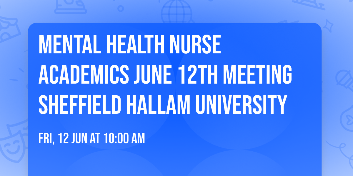 Mental Health Nurse Academics June 12th meeting Sheffield Hallam University