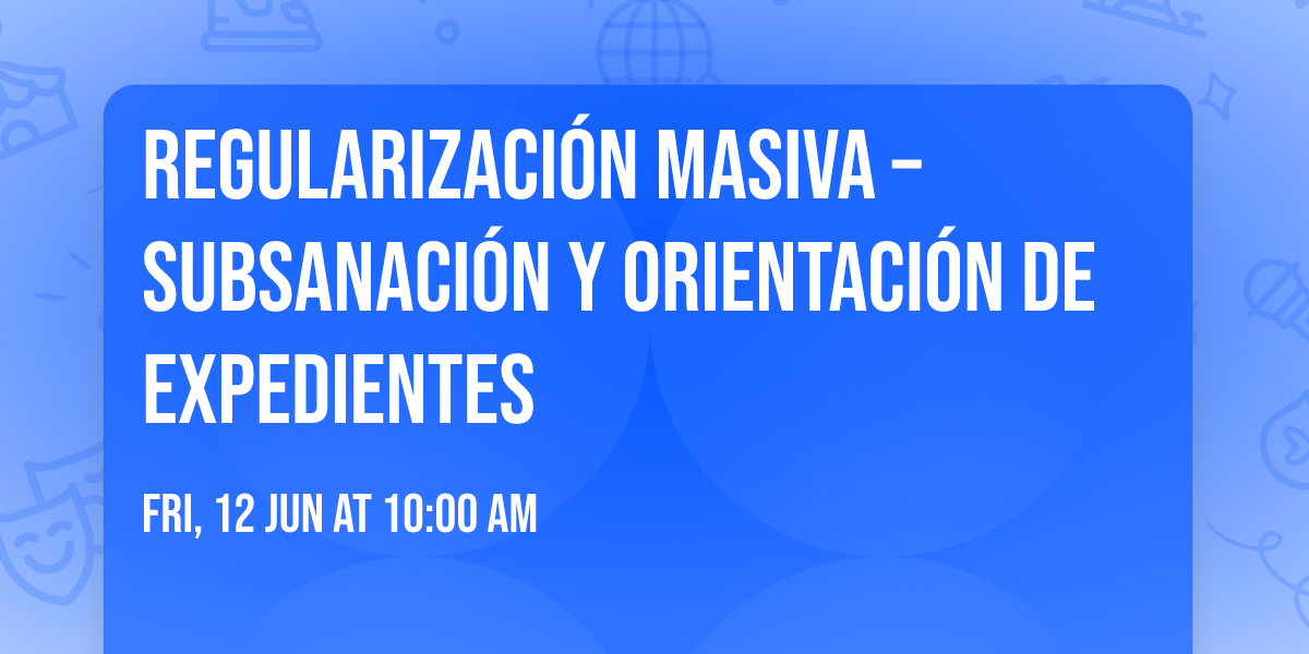 Regularizaci\u00f3n Masiva \u2013 Subsanaci\u00f3n y Orientaci\u00f3n de Expedientes