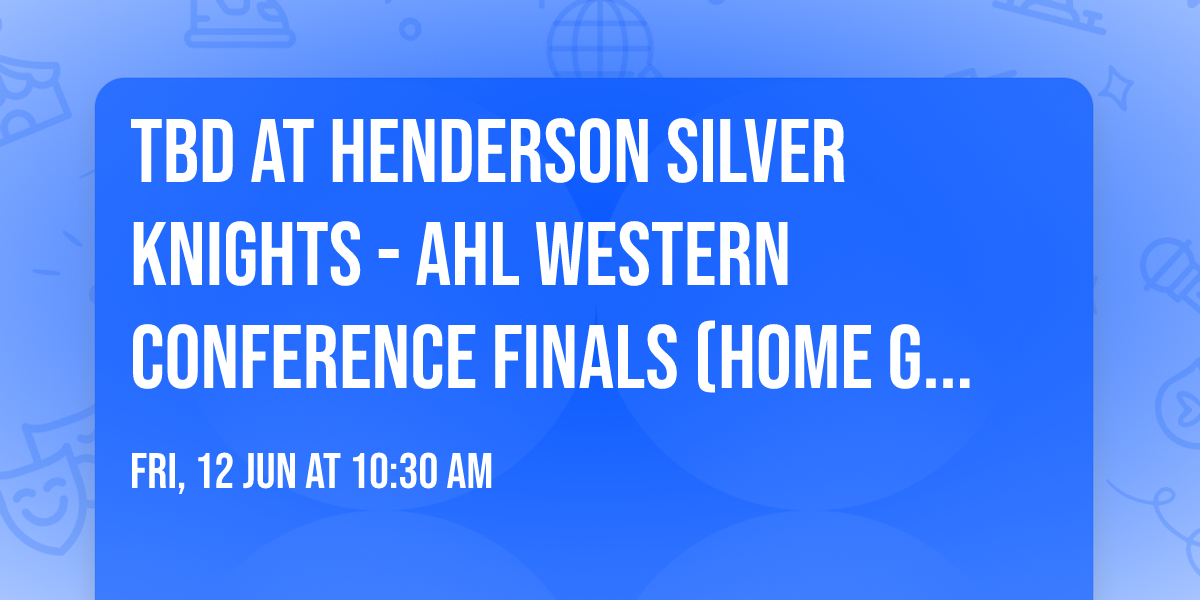 TBD at Henderson Silver Knights - AHL Western Conference Finals (Home Game 4)