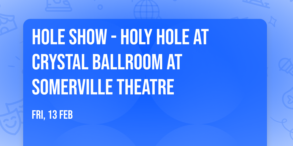 Hole Show - Holy Hole at Crystal Ballroom at Somerville Theatre