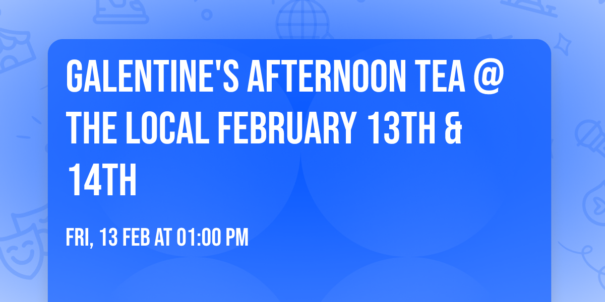 Galentine's Afternoon Tea @The Local February 13th & 14th