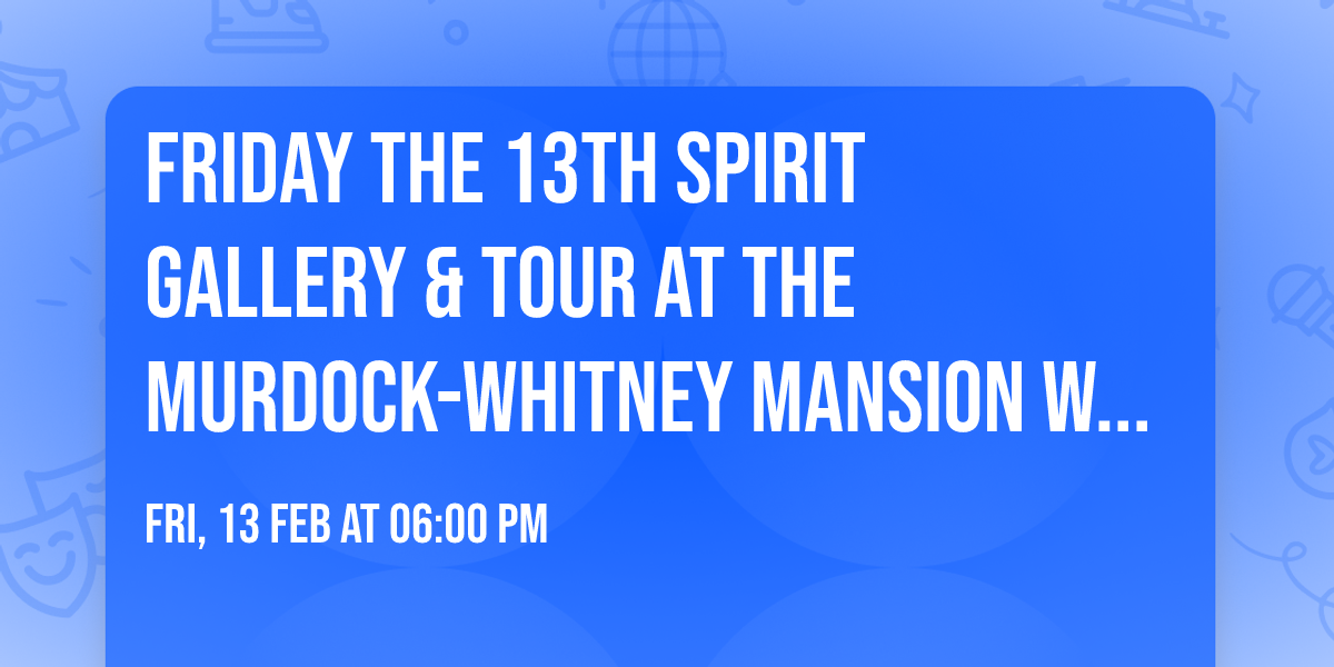Friday the 13th Spirit Gallery & Tour  at the Murdock-Whitney Mansion with Brandie Wells 