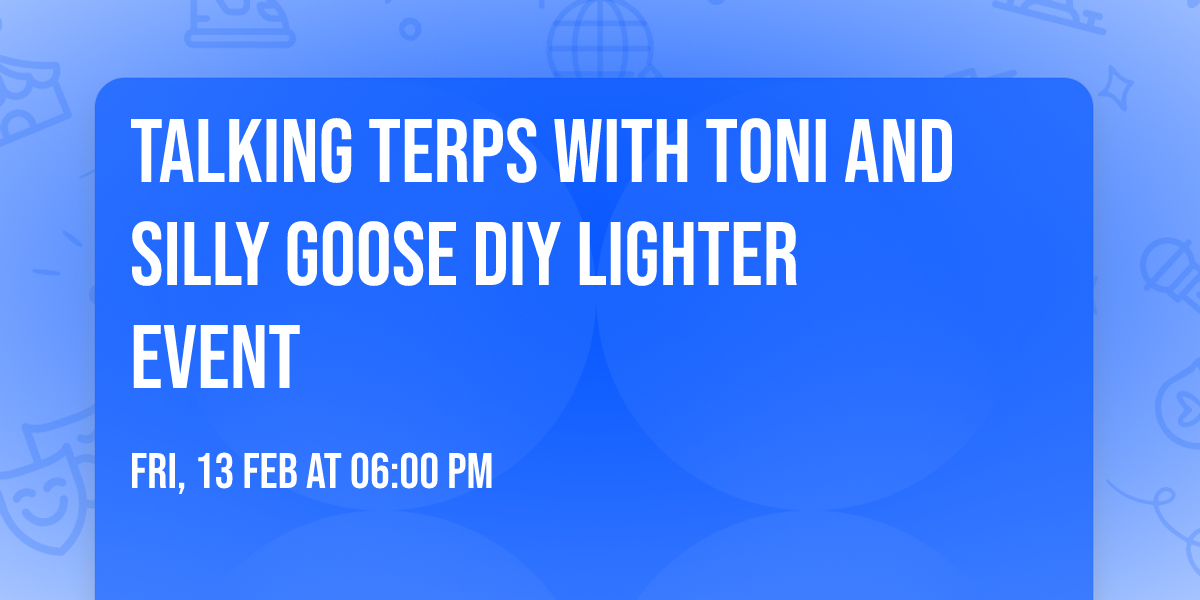 Talking Terps with Toni and Silly Goose DIY Lighter Event