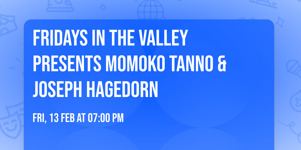 Fridays in the Valley presents Momoko Tanno & Joseph Hagedorn