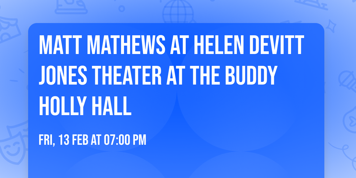 Matt Mathews at Helen DeVitt Jones Theater at The Buddy Holly Hall
