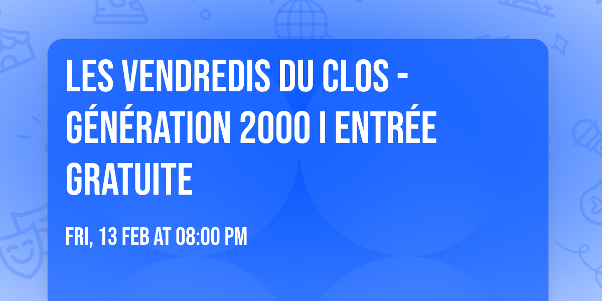 Les Vendredis du Clos - G\u00e9n\u00e9ration 2000 I Entr\u00e9e Gratuite