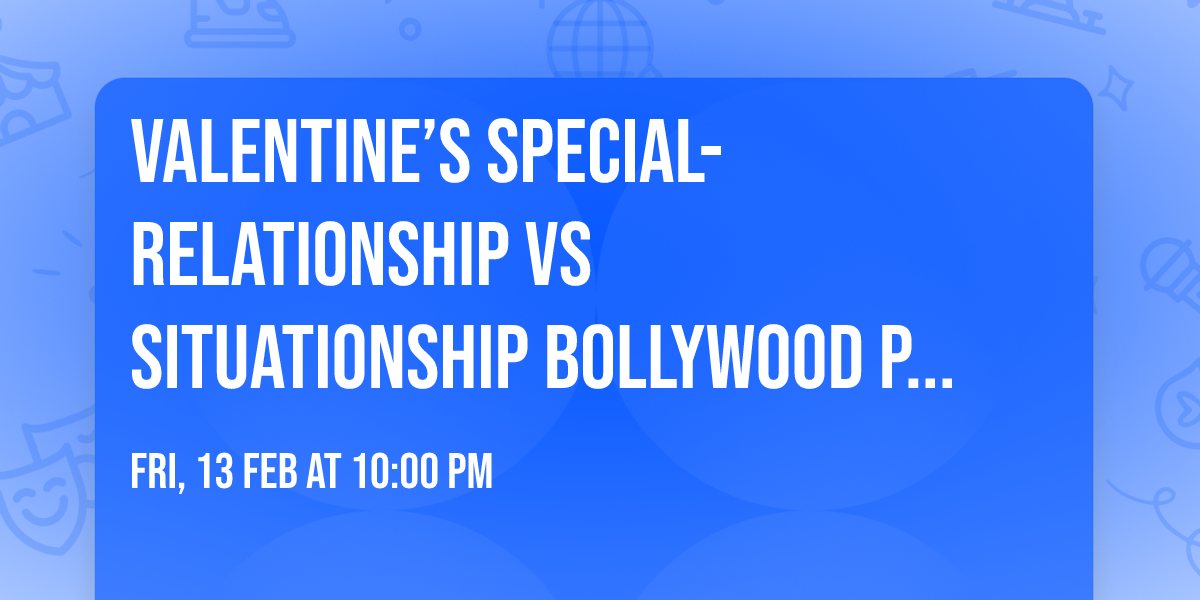 \u2764\ufe0f Valentine\u2019s special- Relationship vs Situationship Bollywood Party