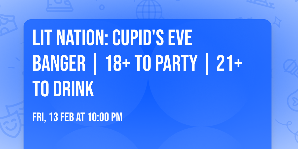 LIT NATION: CUPID'S EVE BANGER | 18+ TO PARTY | 21+ TO DRINK