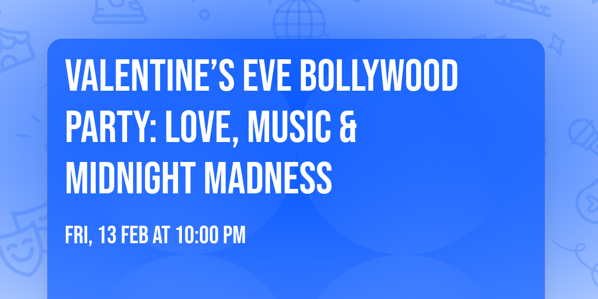 VALENTINE\u2019S EVE BOLLYWOOD PARTY: LOVE, MUSIC & MIDNIGHT MADNESS