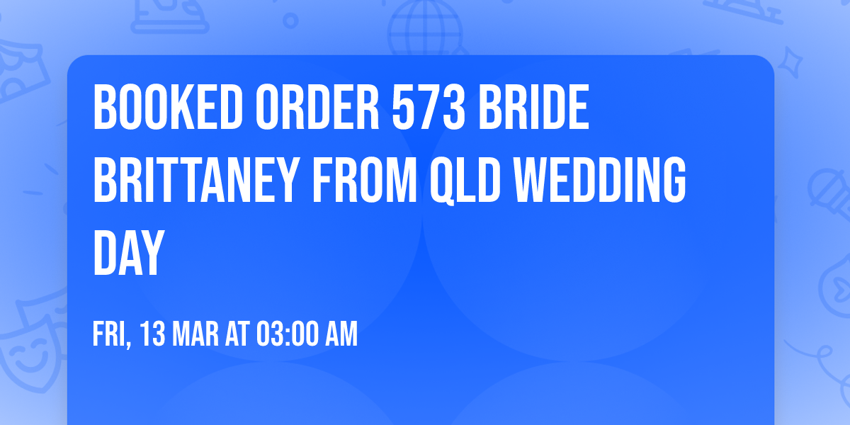 Booked Order 573 Bride Brittaney from QLD Wedding Day