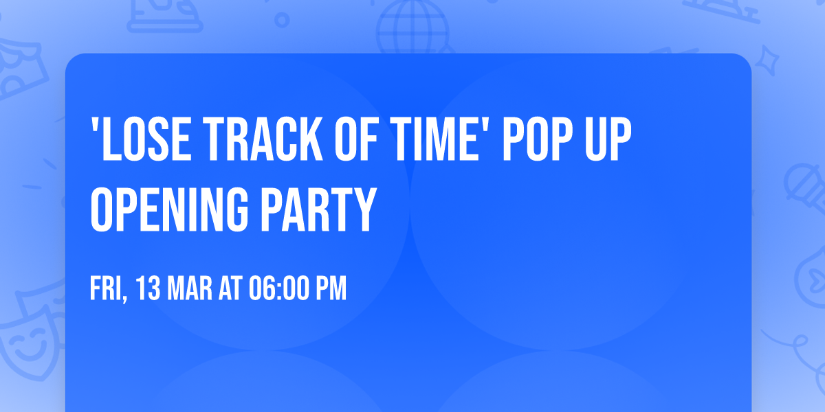 'LOSE TRACK OF TIME' POP UP OPENING PARTY